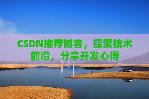 CSDN推荐博客，探索技术前沿，分享开发心得